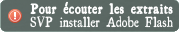 Pour écouter les extraits SVP installer Adobe Flash